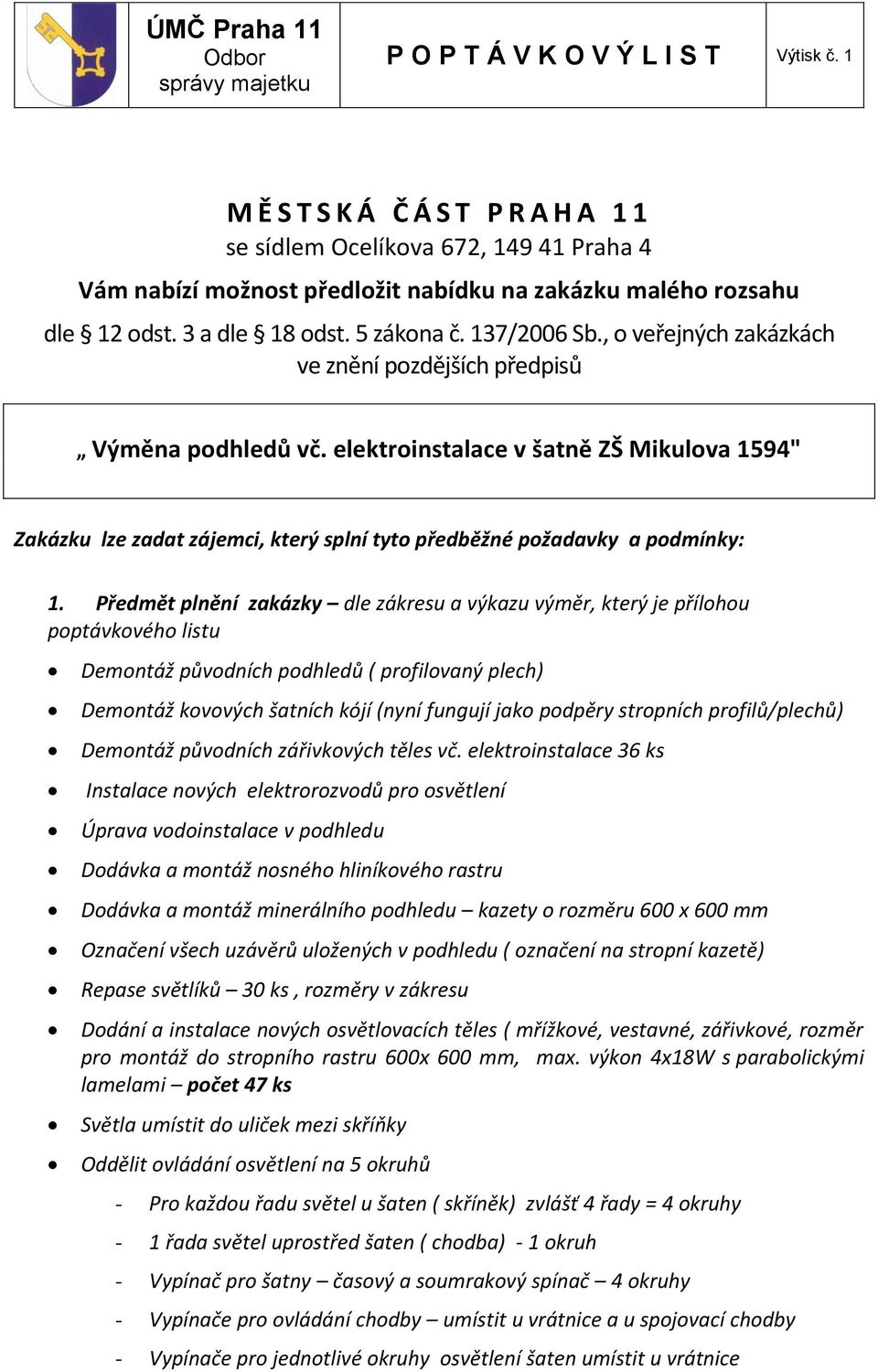 , o veřejných zakázkách ve znění pozdějších předpisů Výměna podhledů vč. elektroinstalace v šatně ZŠ Mikulova 1594" Zakázku lze zadat zájemci, který splní tyto předběžné požadavky a podmínky: 1.