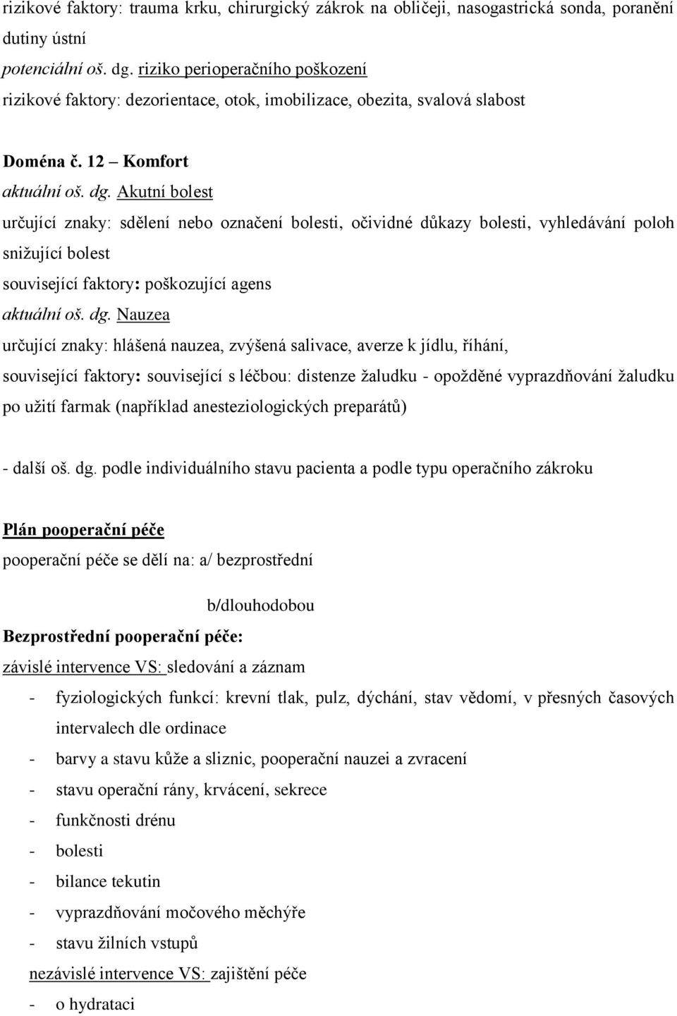 Akutní bolest určující znaky: sdělení nebo označení bolesti, očividné důkazy bolesti, vyhledávání poloh snižující bolest související faktory: poškozující agens aktuální oš. dg.