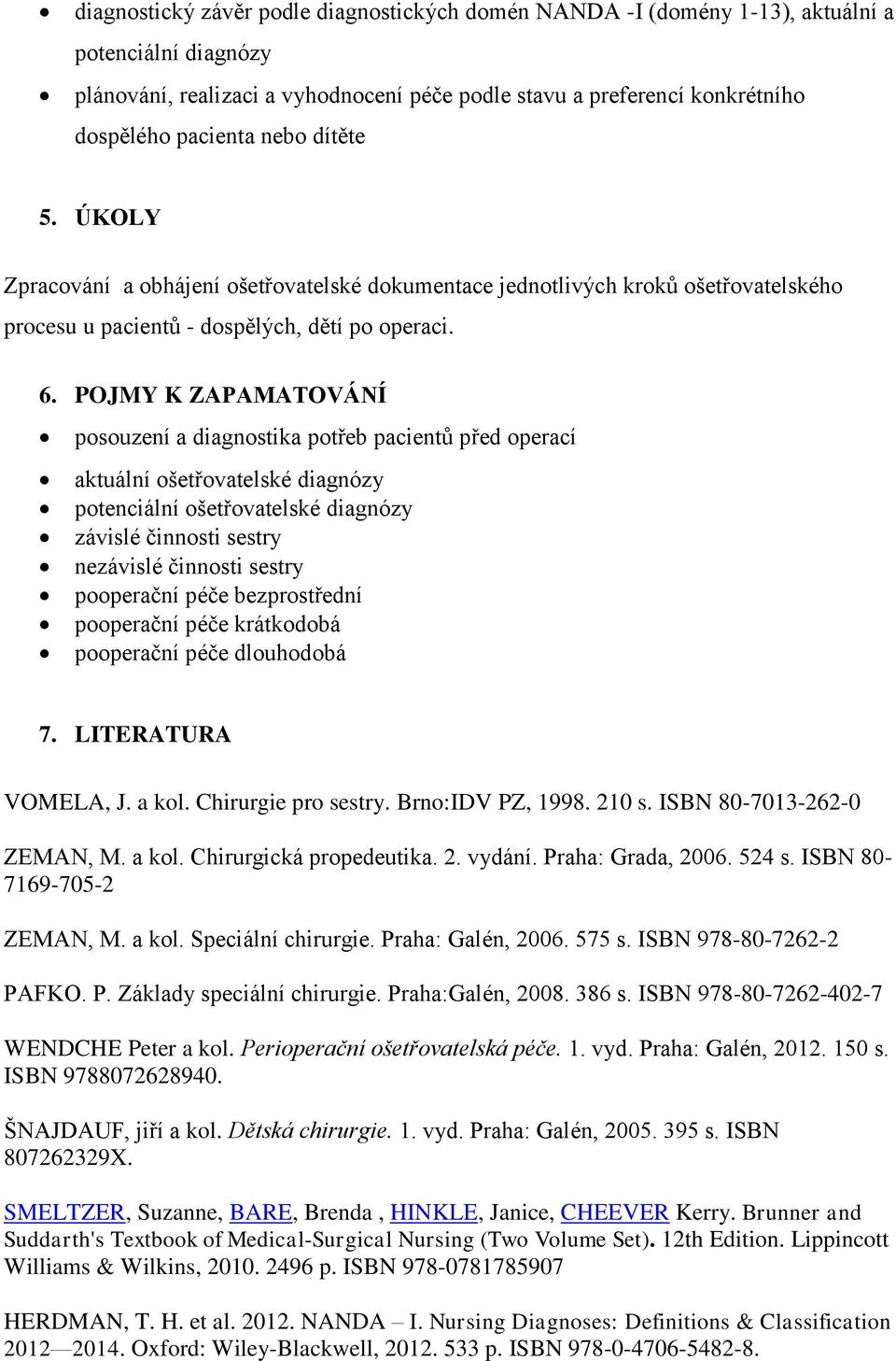 POJMY K ZAPAMATOVÁNÍ posouzení a diagnostika potřeb pacientů před operací aktuální ošetřovatelské diagnózy potenciální ošetřovatelské diagnózy závislé činnosti sestry nezávislé činnosti sestry