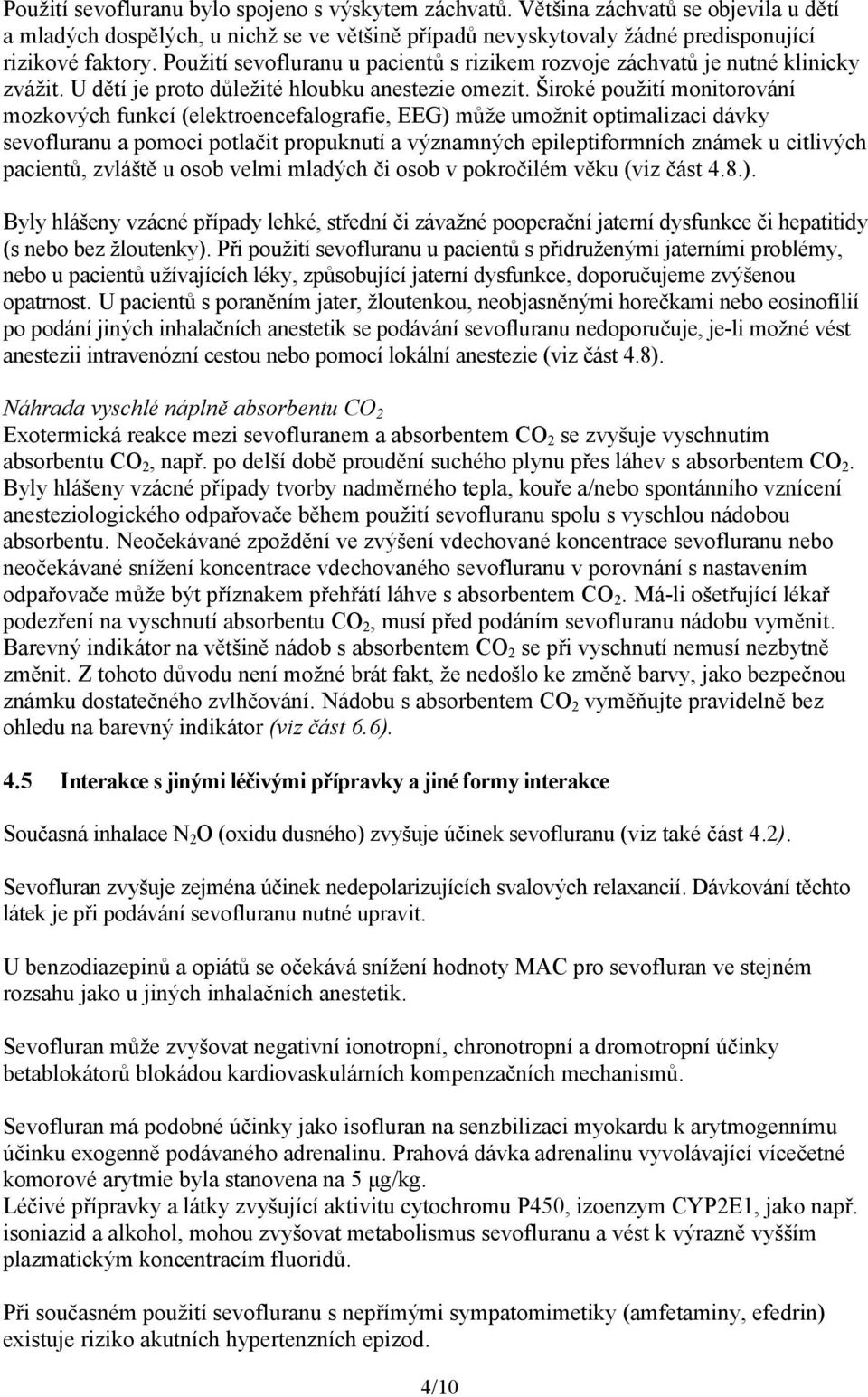 Široké použití monitorování mozkových funkcí (elektroencefalografie, EEG) může umožnit optimalizaci dávky sevofluranu a pomoci potlačit propuknutí a významných epileptiformních známek u citlivých