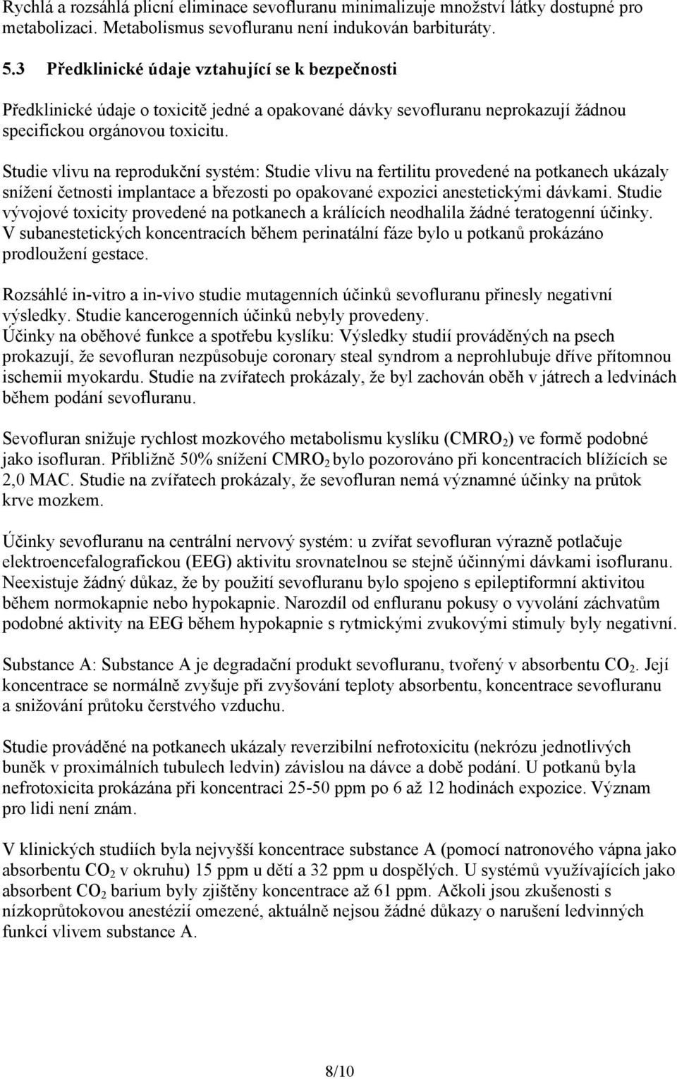 Studie vlivu na reprodukční systém: Studie vlivu na fertilitu provedené na potkanech ukázaly snížení četnosti implantace a březosti po opakované expozici anestetickými dávkami.