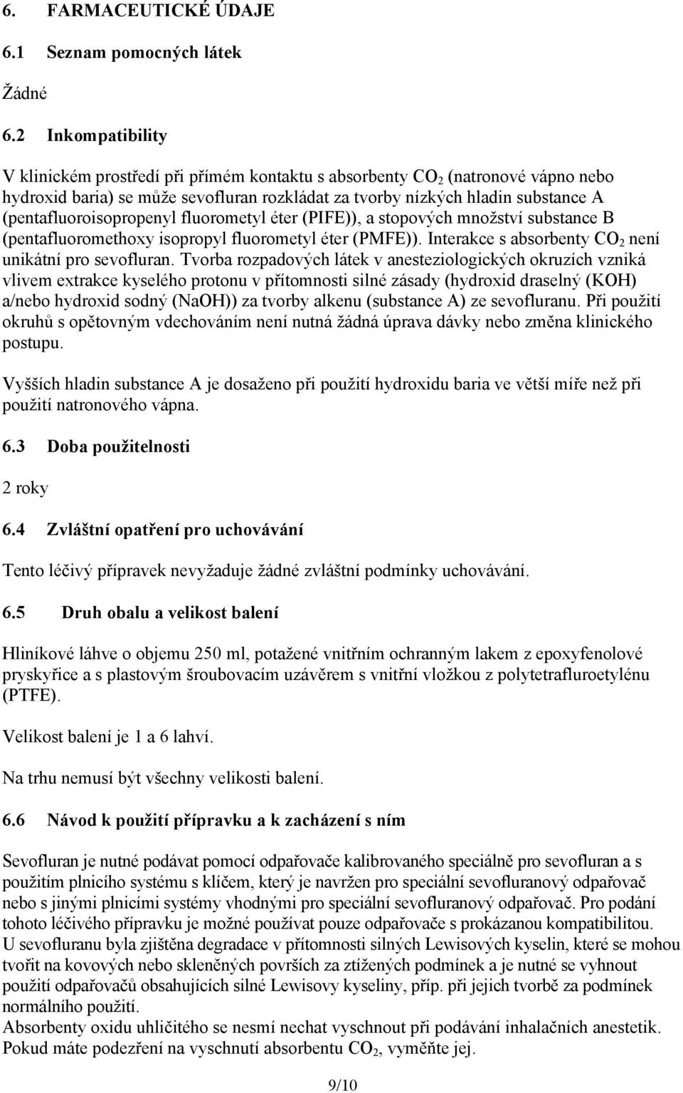 (pentafluoroisopropenyl fluorometyl éter (PIFE)), a stopových množství substance B (pentafluoromethoxy isopropyl fluorometyl éter (PMFE)). Interakce s absorbenty CO 2 není unikátní pro sevofluran.
