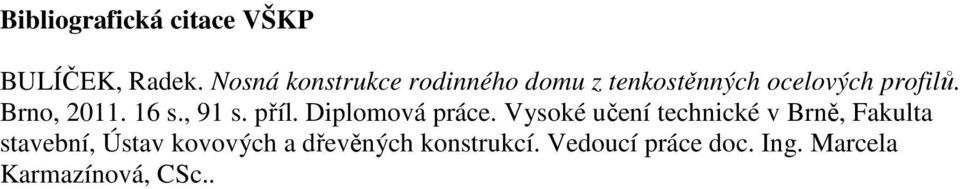 Brno, 2011. 16 s., 91 s. příl. Diplomová práce.