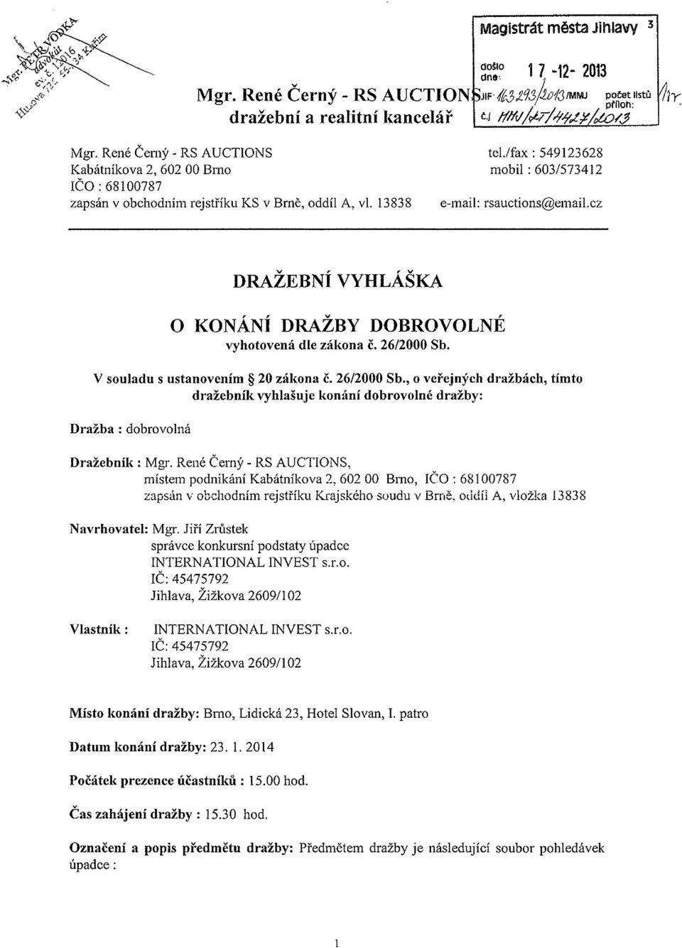 cz DRAŽEBNÍ VYHLÁŠKA O KONÁNÍ DRAŽBY DOBROVOLNÉ vyhotovená dle zákona ě. 26/2000 Sb. V souladu s ustanovením ~ 20 zákona č. 26/2000 Sb., o veřejných dražbách, tímto dražebník vyhlašuje konání dobrovolné dražby: Dražba : dobrovolná Dražebník: Mgr.