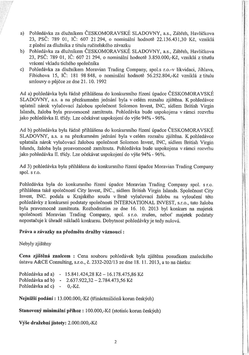 850.000,-Kč, vzniklá z titutlu vrácení vkladu tichého společníka c) Pohledávka za dlužníkem Moravian Trading Company, spol.s r.o.-v likvidaci, Jihlava, Fibichova 15, IC: 181 98 848, o nominální hodnotě 56.