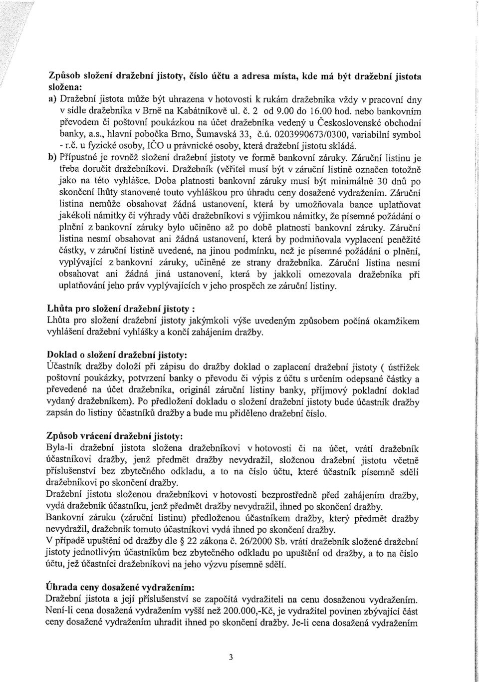 ú. 0203990673/0300, vanabilni symbol - r.č. u fyzické osoby, IČO u právnické osoby, která dražební jistotu skládá. b) Přípustné je rovněž složení dražební jistoty ve formě bankovní záruky.