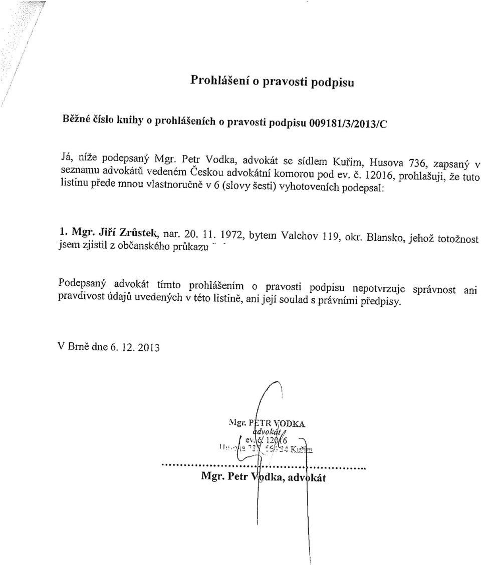 12016, prohlašuji, že tuto listinu přede mnou vlastnoručně v 6 (slovy šesti) vyhotoveních podepsal 1. Mgr. Jiří Zrůstek, nar. 20. 11. 1972, bytem Valchov 119, okr.
