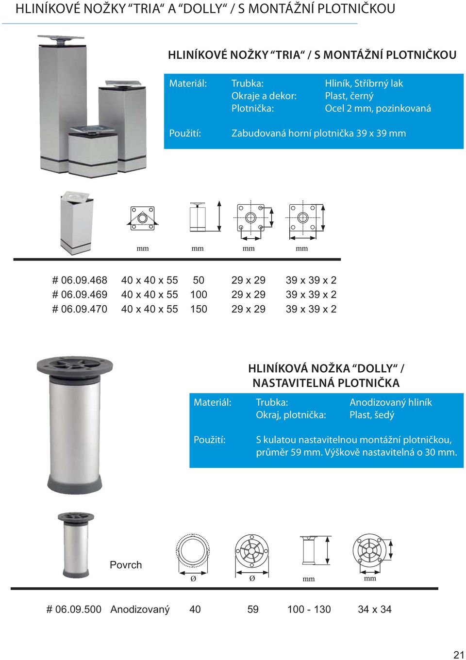 09.470 40 x 40 x 55 150 29 x 29 39 x 39 x 2 HLINÍKOVÁ NOŽKA DOLLY / NASTAVITELNÁ PLOTNIČKA Materiál: Trubka: Anodizovaný hliník Okraj, plotnička: