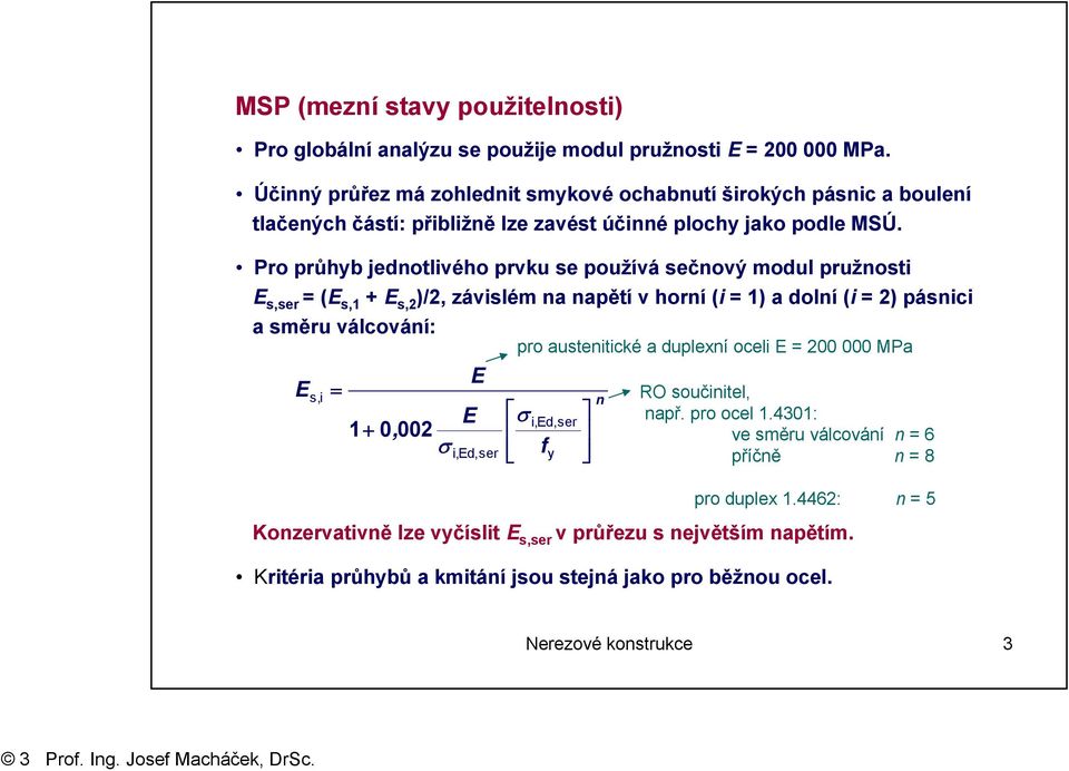 Pro průhyb jednolivého prvku se používá sečnový modul pružnosi E s,ser = (E s,1 + E s, )/, závislém na napěí v horní (i = 1) a dolní (i = ) pásnii a směru válování: pro