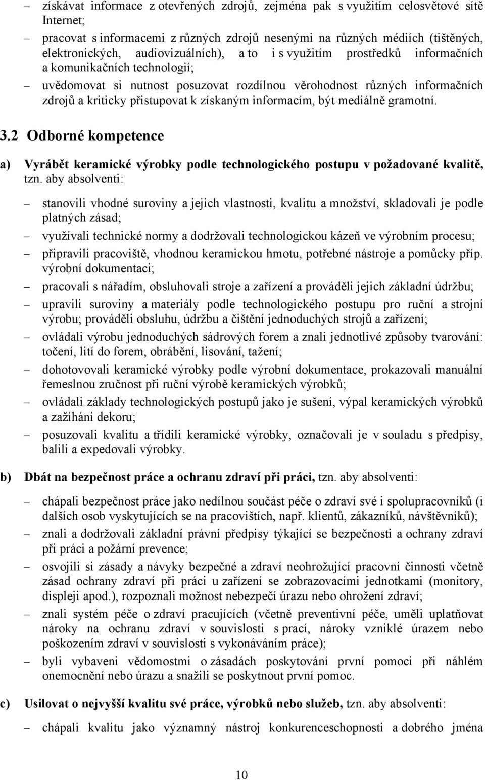 získaným informacím, být mediálně gramotní. 3.2 Odborné kompetence a) Vyrábět keramické výrobky podle technologického postupu v požadované kvalitě, tzn.