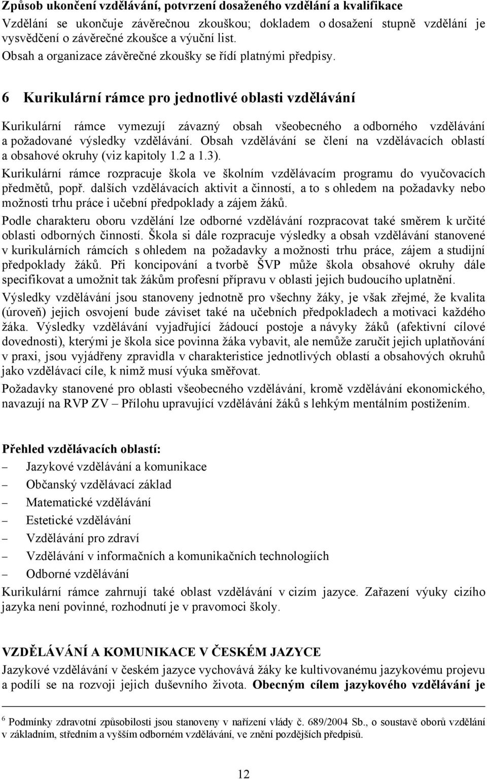 6 Kurikulární rámce pro jednotlivé oblasti vzdělávání Kurikulární rámce vymezují závazný obsah všeobecného a odborného vzdělávání a požadované výsledky vzdělávání.