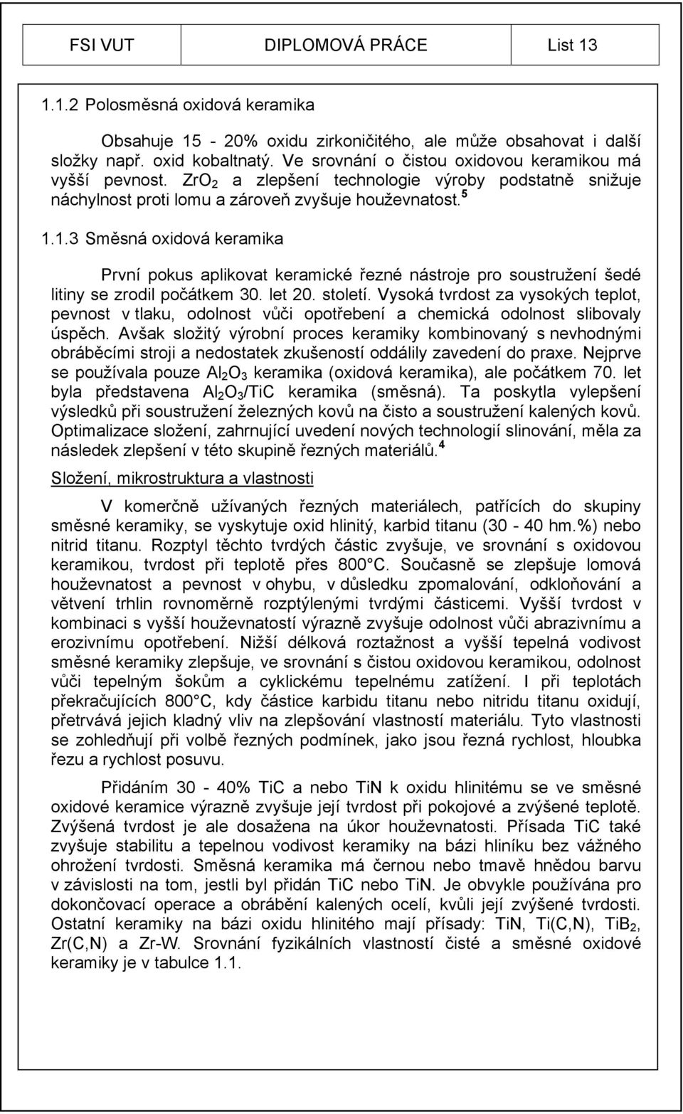 1.3 Směsná oxidová keramika První pokus aplikovat keramické řezné nástroje pro soustružení šedé litiny se zrodil počátkem 30. let 20. století.