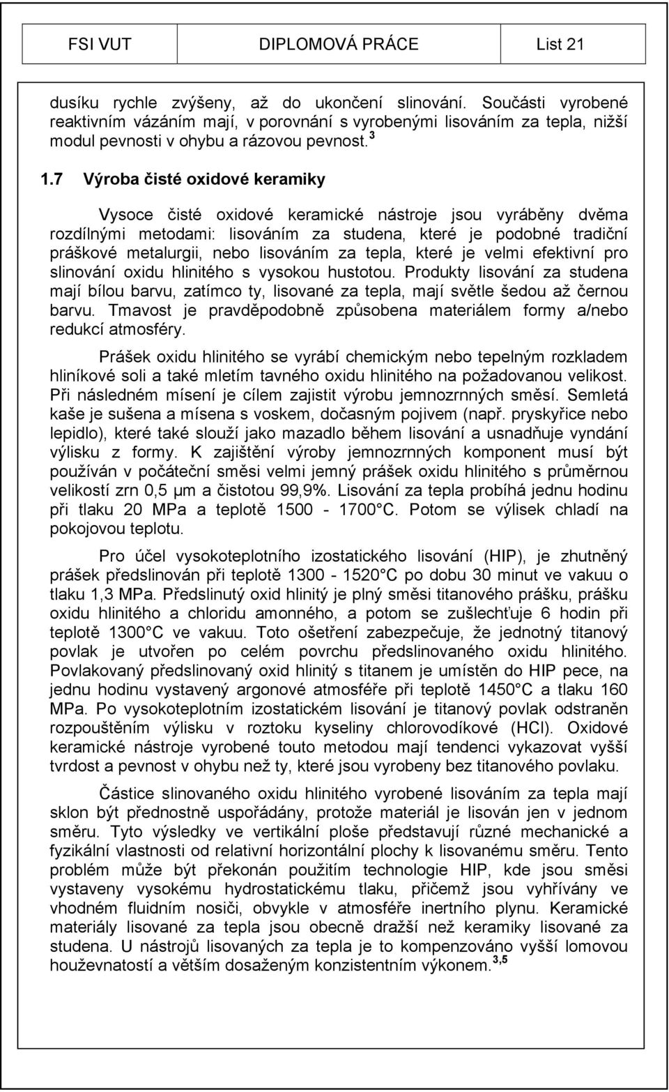 7 Výroba čisté oxidové keramiky Vysoce čisté oxidové keramické nástroje jsou vyráběny dvěma rozdílnými metodami: lisováním za studena, které je podobné tradiční práškové metalurgii, nebo lisováním za