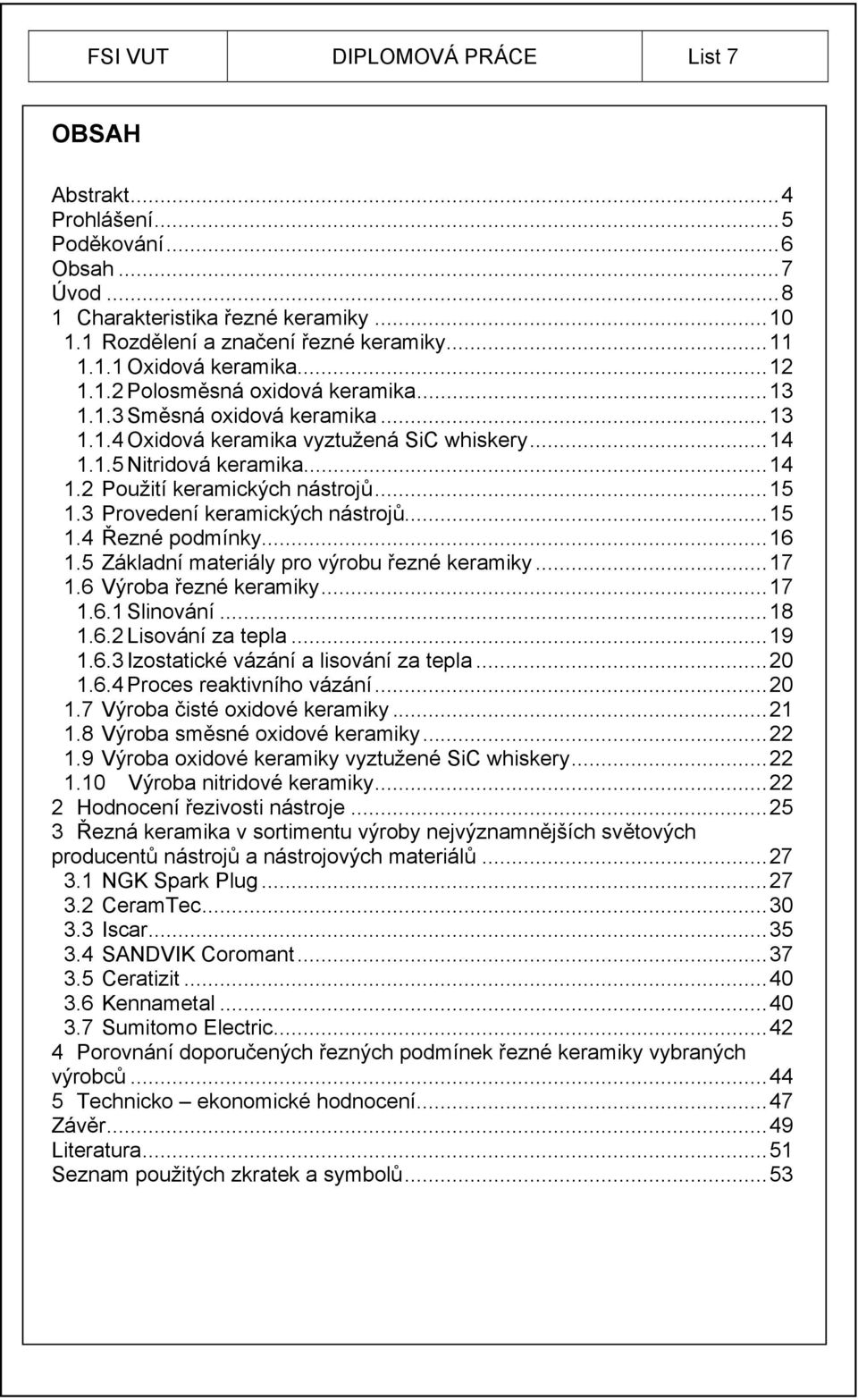 .. 15 1.3 Provedení keramických nástrojů... 15 1.4 Řezné podmínky... 16 1.5 Základní materiály pro výrobu řezné keramiky... 17 1.6 Výroba řezné keramiky... 17 1.6.1 Slinování... 18 1.6.2 Lisování za tepla.