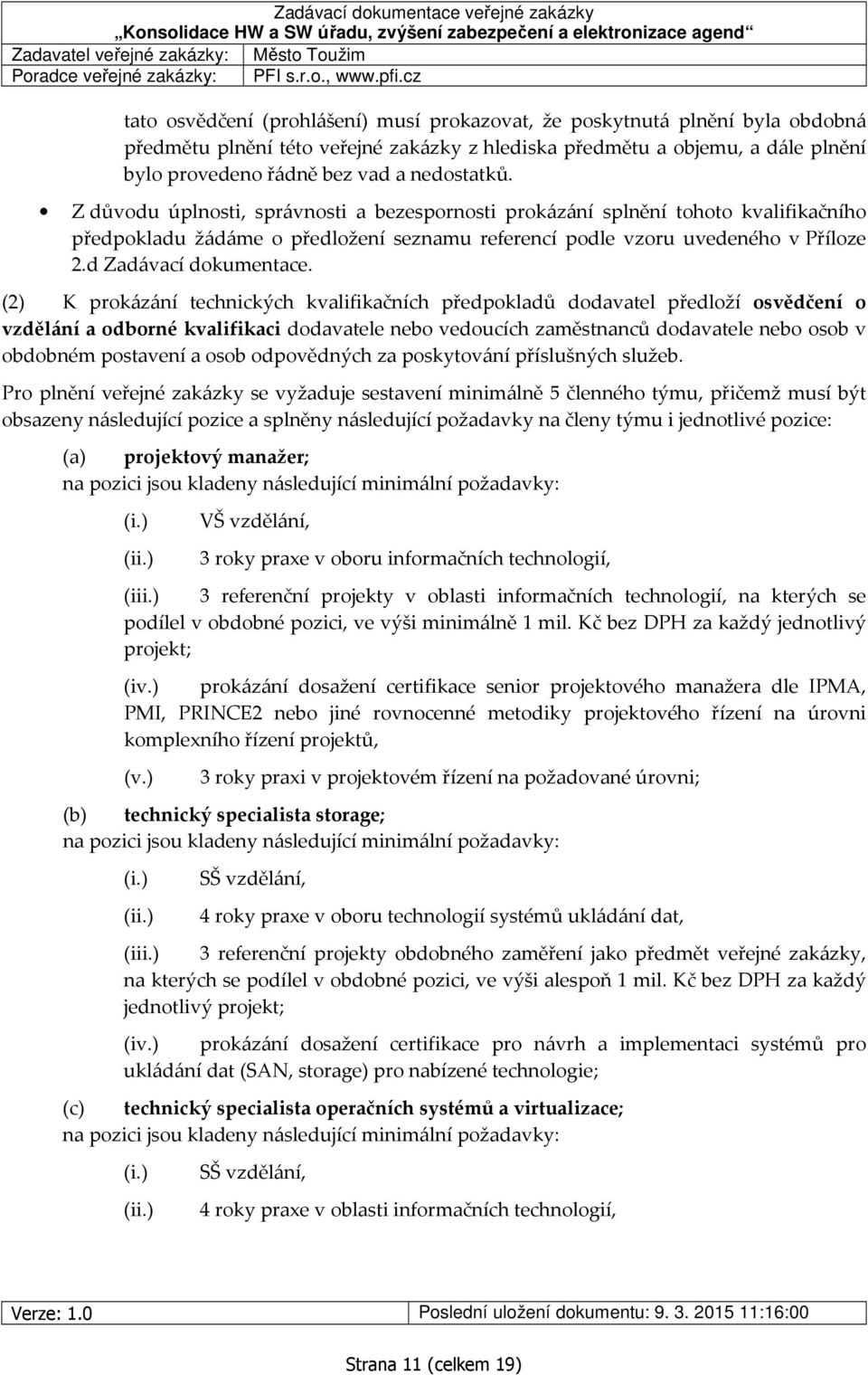 nedostatků. Z důvodu úplnosti, správnosti a bezespornosti prokázání splnění tohoto kvalifikačního předpokladu žádáme o předložení seznamu referencí podle vzoru uvedeného v Příloze 2.