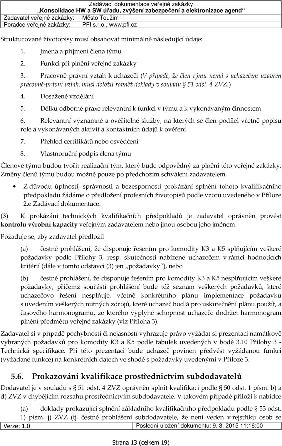 Pracovně-právní vztah k uchazeči (V případě, že člen týmu nemá s uchazečem uzavřen pracovně-právní vztah, musí doložit rovněž doklady v souladu 51 odst. 4 ZVZ.) 4. Dosažené vzdělání 5.