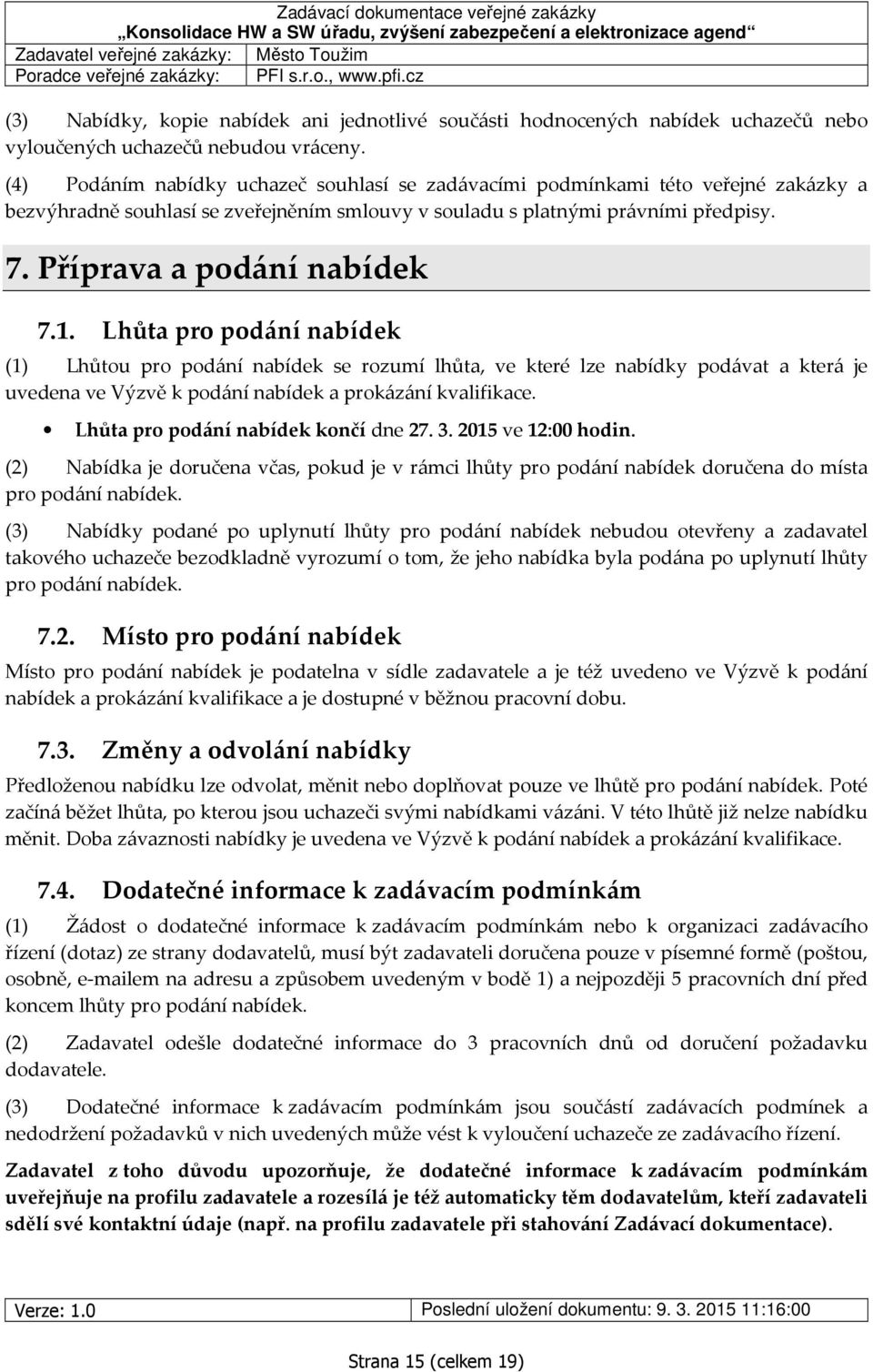 (4) Podáním nabídky uchazeč souhlasí se zadávacími podmínkami této veřejné zakázky a bezvýhradně souhlasí se zveřejněním smlouvy v souladu s platnými právními předpisy. 7. Příprava a podání nabídek 7.