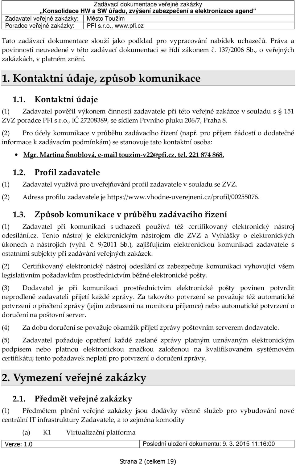 , o veřejných zakázkách, v platném znění. 1. Kontaktní údaje, způsob komunikace 1.1. Kontaktní údaje (1) Zadavatel pověřil výkonem činností zadavatele při této veřejné zakázce v souladu s 151 ZVZ poradce PFI s.