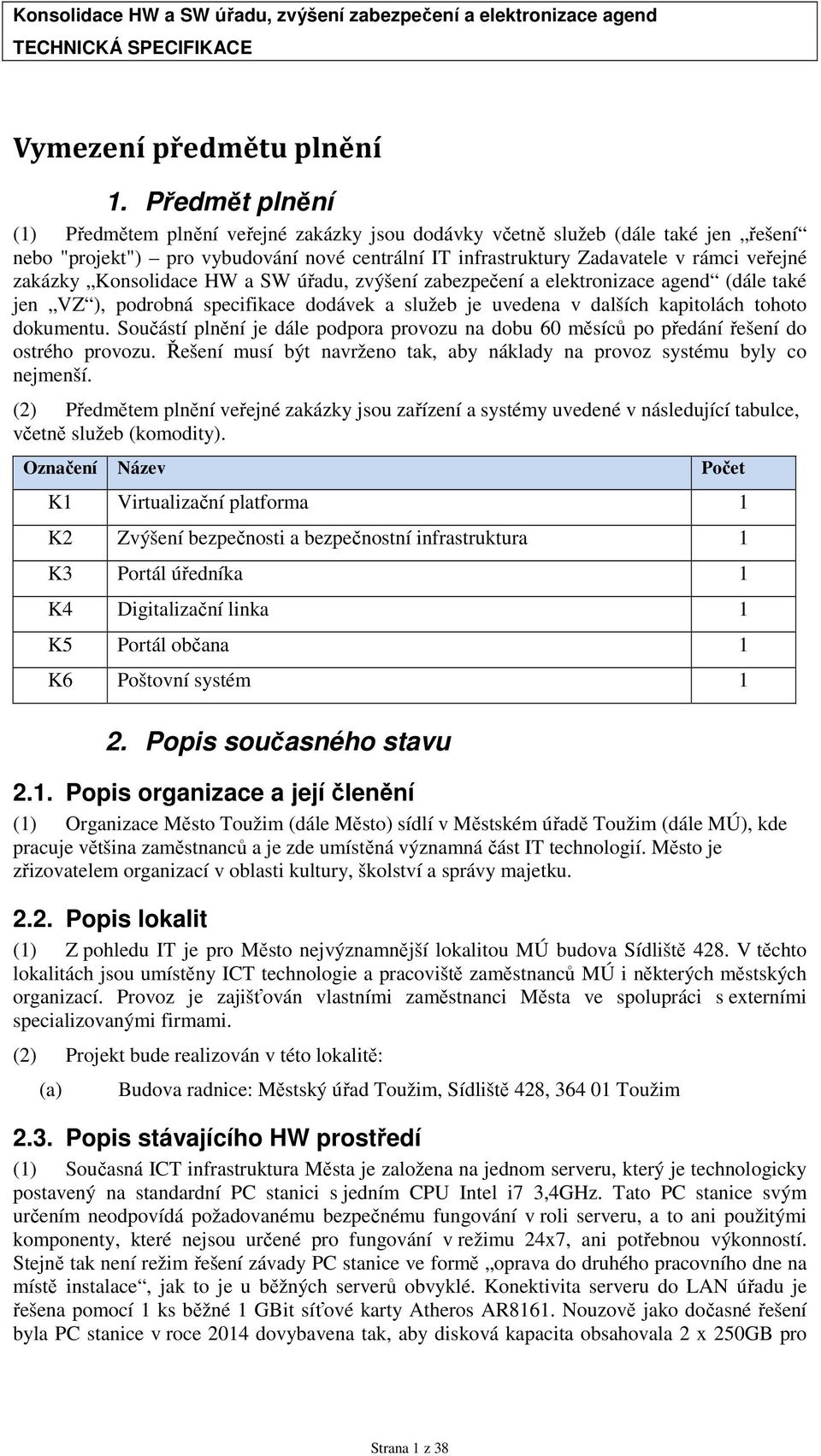Konsolidace HW a SW úřadu, zvýšení zabezpečení a elektronizace agend (dále také jen VZ ), podrobná specifikace dodávek a služeb je uvedena v dalších kapitolách tohoto dokumentu.