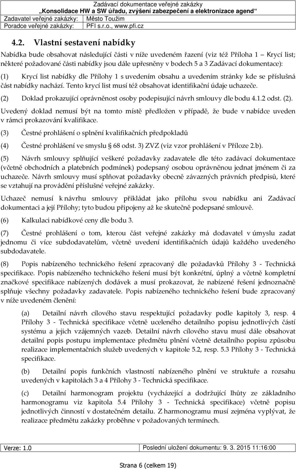 dokumentace): (1) Krycí list nabídky dle Přílohy 1 s uvedením obsahu a uvedením stránky kde se příslušná část nabídky nachází. Tento krycí list musí též obsahovat identifikační údaje uchazeče.