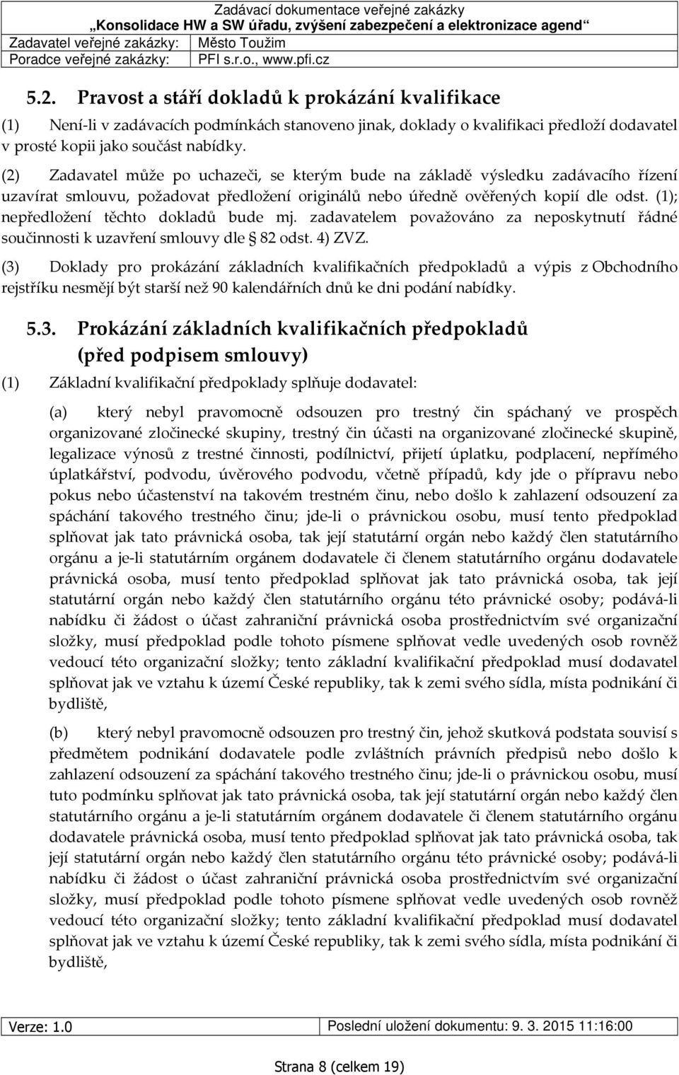 (2) Zadavatel může po uchazeči, se kterým bude na základě výsledku zadávacího řízení uzavírat smlouvu, požadovat předložení originálů nebo úředně ověřených kopií dle odst.