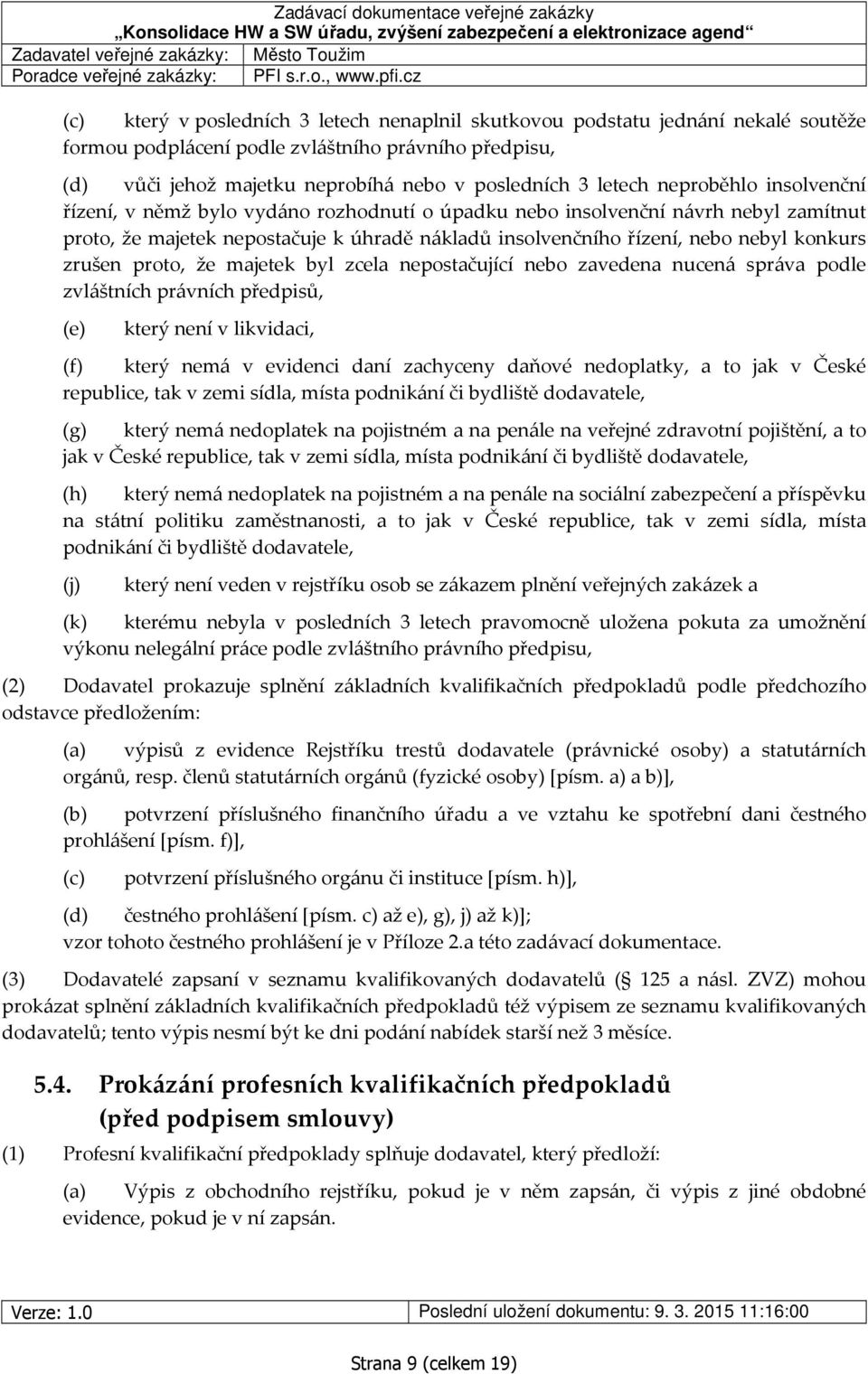 letech neproběhlo insolvenční řízení, v němž bylo vydáno rozhodnutí o úpadku nebo insolvenční návrh nebyl zamítnut proto, že majetek nepostačuje k úhradě nákladů insolvenčního řízení, nebo nebyl