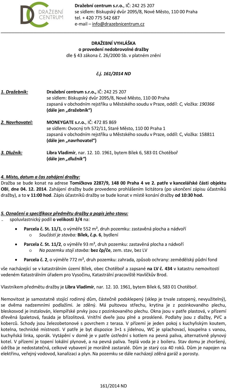 Dlužník: Libra Vladimír, nar. 12. 10. 1961, bytem Bílek 6, 583 01 Chotěboř (dále jen dlužník ) 4.