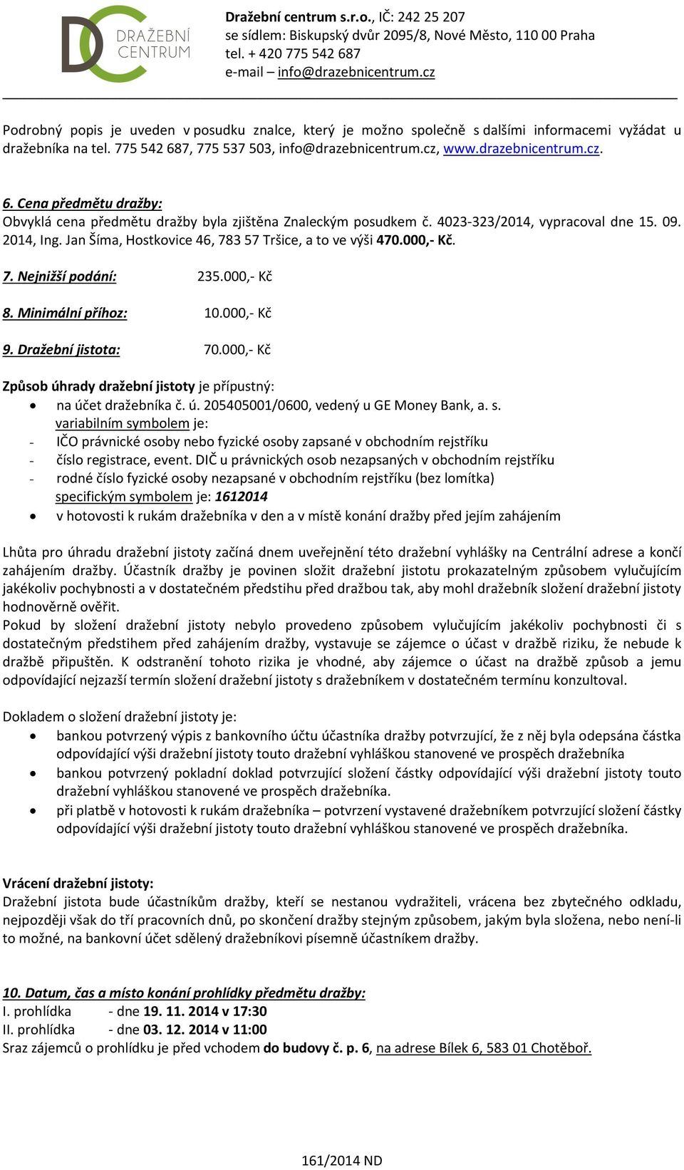 2014, Ing. Jan Šíma, Hostkovice 46, 783 57 Tršice, a to ve výši 470.000,- Kč. 7. Nejnižší podání: 235.000,- Kč 8. Minimální příhoz: 10.000,- Kč 9. Dražební jistota: 70.