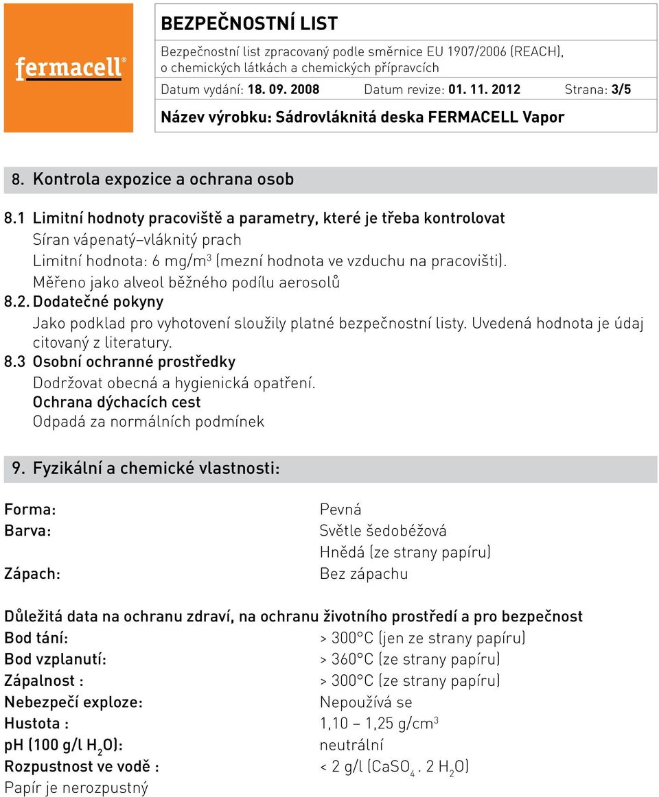 Měřeno jako alveol běžného podílu aerosolů 8.2. Dodatečné pokyny Jako podklad pro vyhotovení sloužily platné bezpečnostní listy. Uvedená hodnota je údaj citovaný z literatury. 8.3 Osobní ochranné prostředky Dodržovat obecná a hygienická opatření.