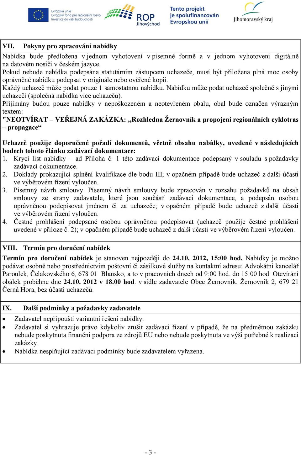 Každý uchazeč může podat pouze 1 samostatnou nabídku. Nabídku může podat uchazeč společně s jinými uchazeči (společná nabídka více uchazečů).