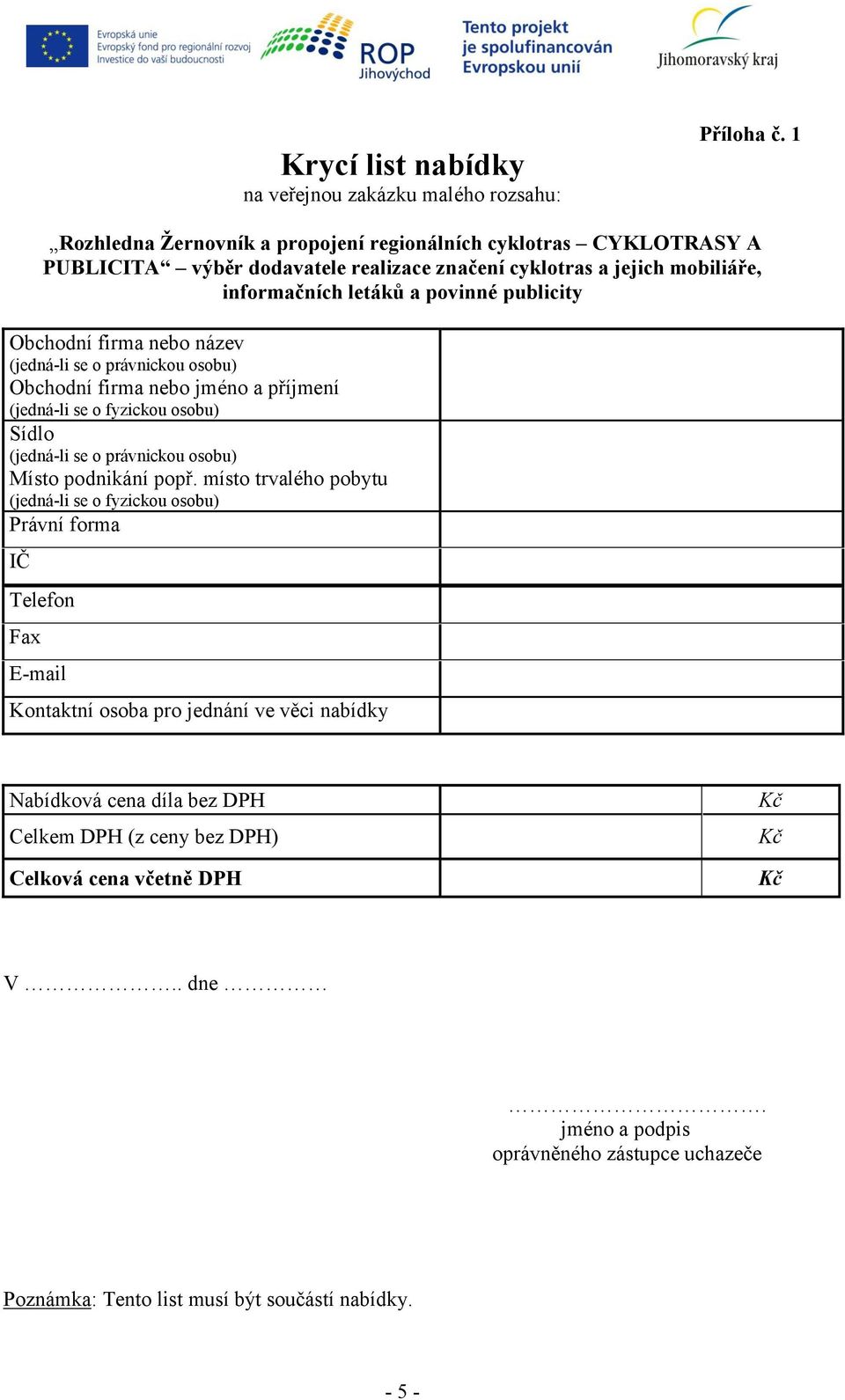 Obchodní firma nebo název (jedná-li se o právnickou osobu) Obchodní firma nebo jméno a příjmení (jedná-li se o fyzickou osobu) Sídlo (jedná-li se o právnickou osobu) Místo podnikání popř.