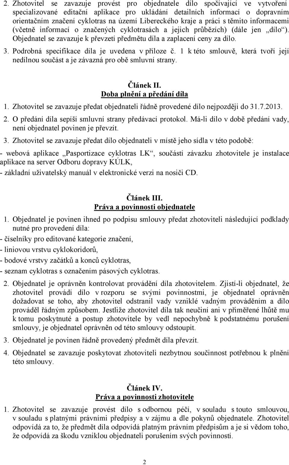 Objednatel se zavazuje k převzetí předmětu díla a zaplacení ceny za dílo. 3. Podrobná specifikace díla je uvedena v příloze č.