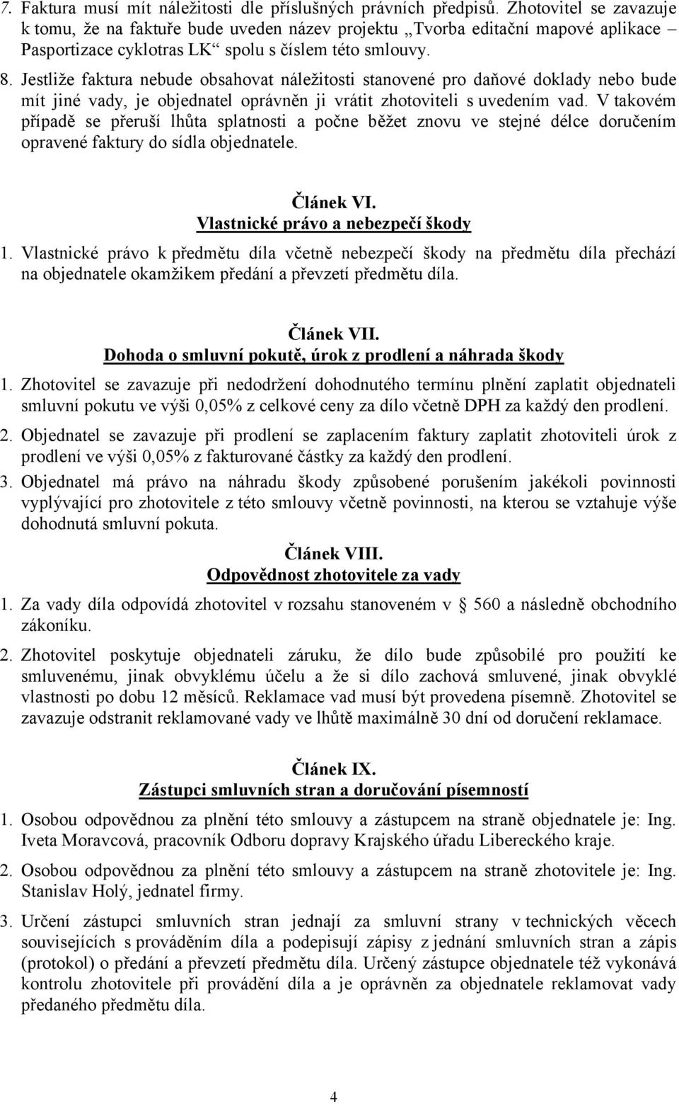 Jestliže faktura nebude obsahovat náležitosti stanovené pro daňové doklady nebo bude mít jiné vady, je objednatel oprávněn ji vrátit zhotoviteli s uvedením vad.