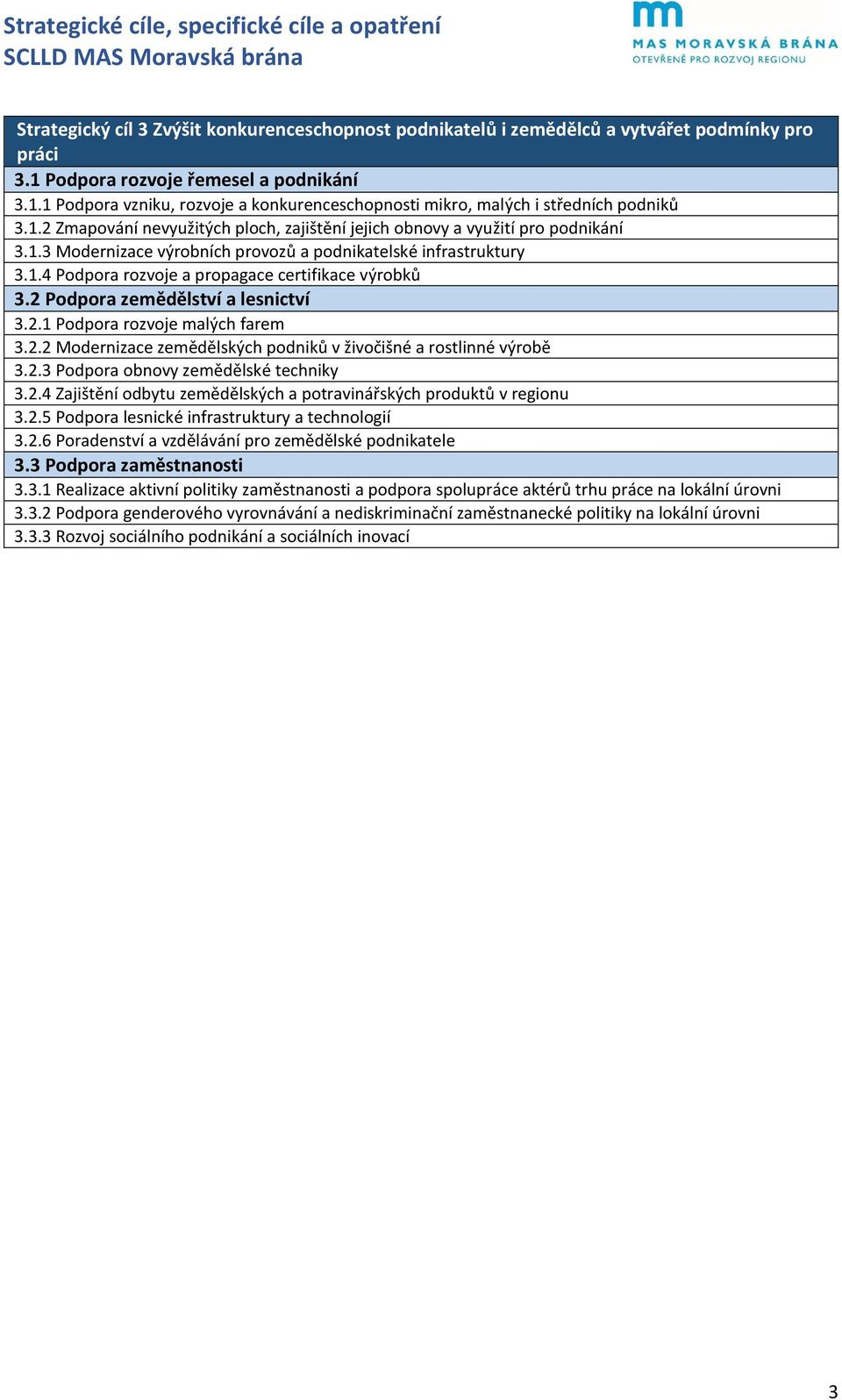 2 Podpora zemědělství a lesnictví 3.2.1 Podpora rozvoje malých farem 3.2.2 Modernizace zemědělských podniků v živočišné a rostlinné výrobě 3.2.3 Podpora obnovy zemědělské techniky 3.2.4 Zajištění odbytu zemědělských a potravinářských produktů v regionu 3.