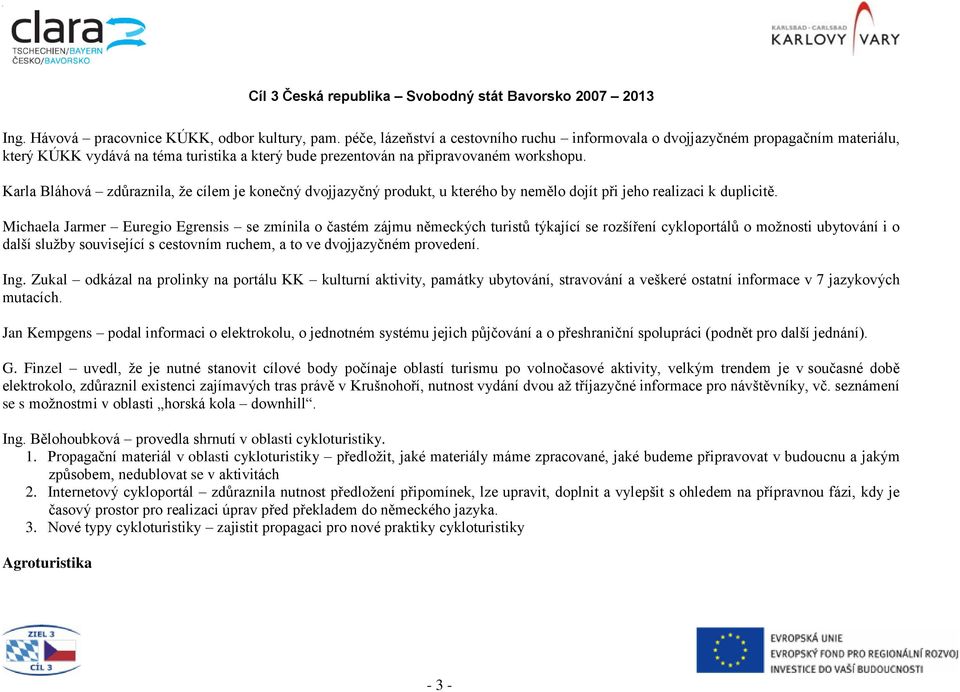 Karla Bláhová zdůraznila, že cílem je konečný dvojjazyčný produkt, u kterého by nemělo dojít při jeho realizaci k duplicitě.