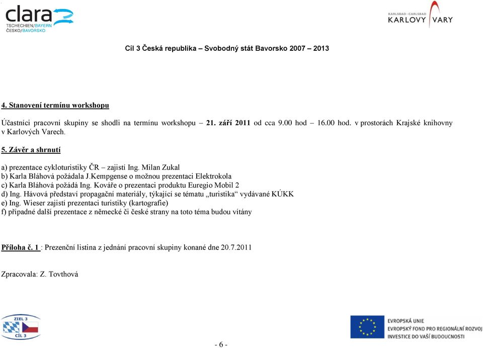 Kováře o prezentaci produktu Euregio Mobil 2 d) Ing. Hávová představí propagační materiály, týkající se tématu turistika vydávané KÚKK e) Ing.