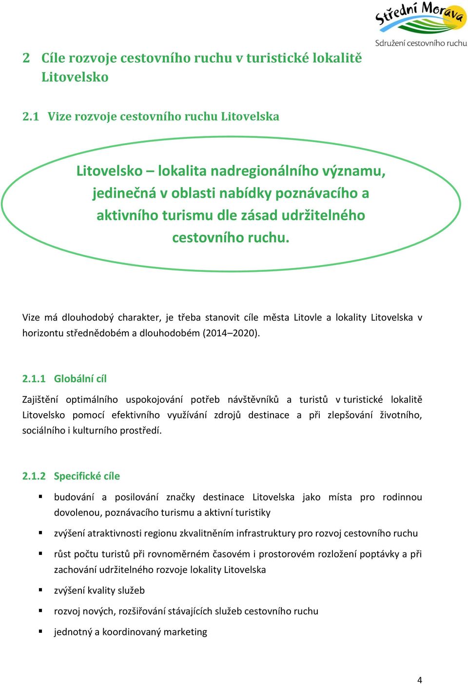 Vize má dlouhodobý charakter, je třeba stanovit cíle města Litovle a lokality Litovelska v horizontu střednědobém a dlouhodobém (2014