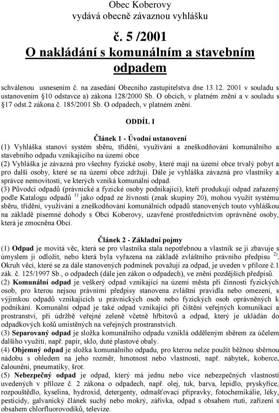 ODDÍL I Článek 1 - Úvodní ustanovení (1) Vyhláška stanoví systém sběru, třídění, využívání a zneškodňování komunálního a stavebního odpadu vznikajícího na území obce (2) Vyhláška je závazná pro