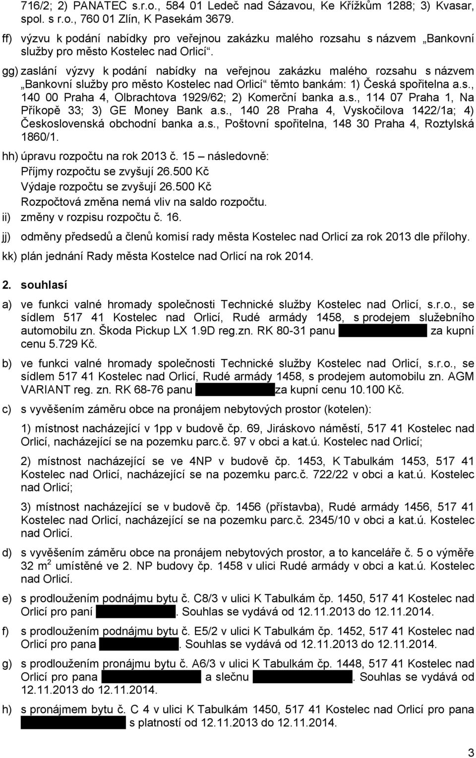 gg) zaslání výzvy k podání nabídky na veřejnou zakázku malého rozsahu s názvem Bankovní služby pro město Kostelec nad Orlicí těmto bankám: 1) Česká spořitelna a.s., 140 00 Praha 4, Olbrachtova 1929/62; 2) Komerční banka a.