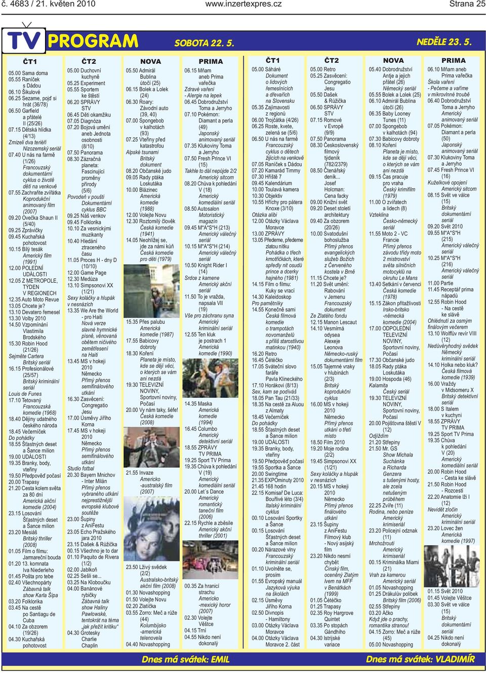 Shaun II (5/40) 0925 Zprávičky 0945 Kuchařská pohotovost 1015 Bílý tesák film (1991) 1200 POLEDNÍ UDÁLOSTI 1205 Z METROPOLE, TÝDEN V REGIONECH 1235 Auto Moto Revue 1305 Chcete je?
