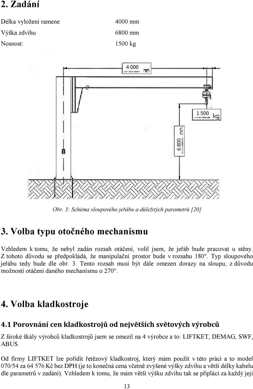 Typ sloupového jeřábu tedy bude dle ob.. Tento ozsah musí být dále omezen doazy na sloupu, z důvodu možnosti otáčení daného mechanismu o 70. 4. Volba kladkostoje 4.