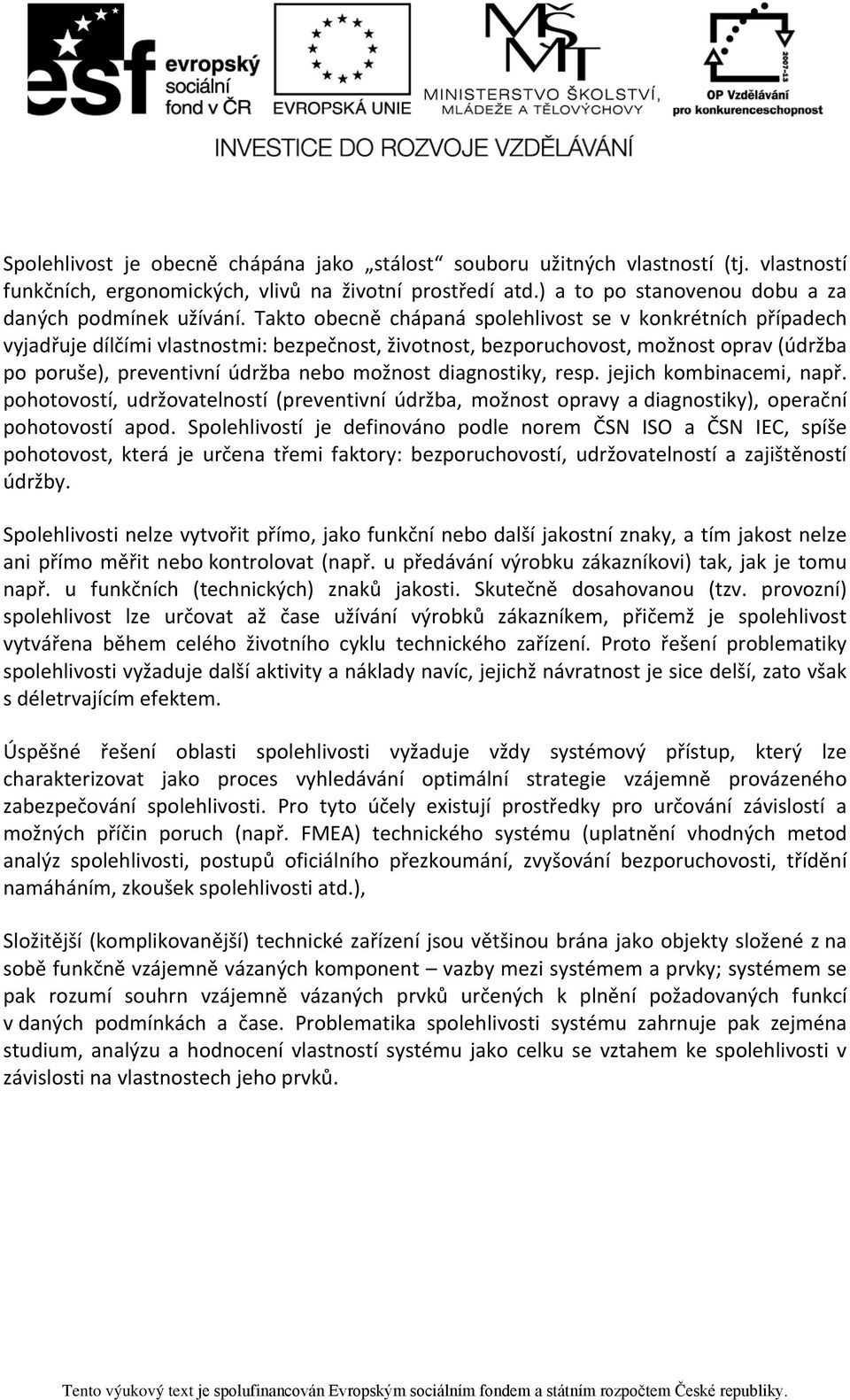 diagnostiky, resp. jejich kombinacemi, např. pohotovostí, udržovatelností (preventivní údržba, možnost opravy a diagnostiky), operační pohotovostí apod.