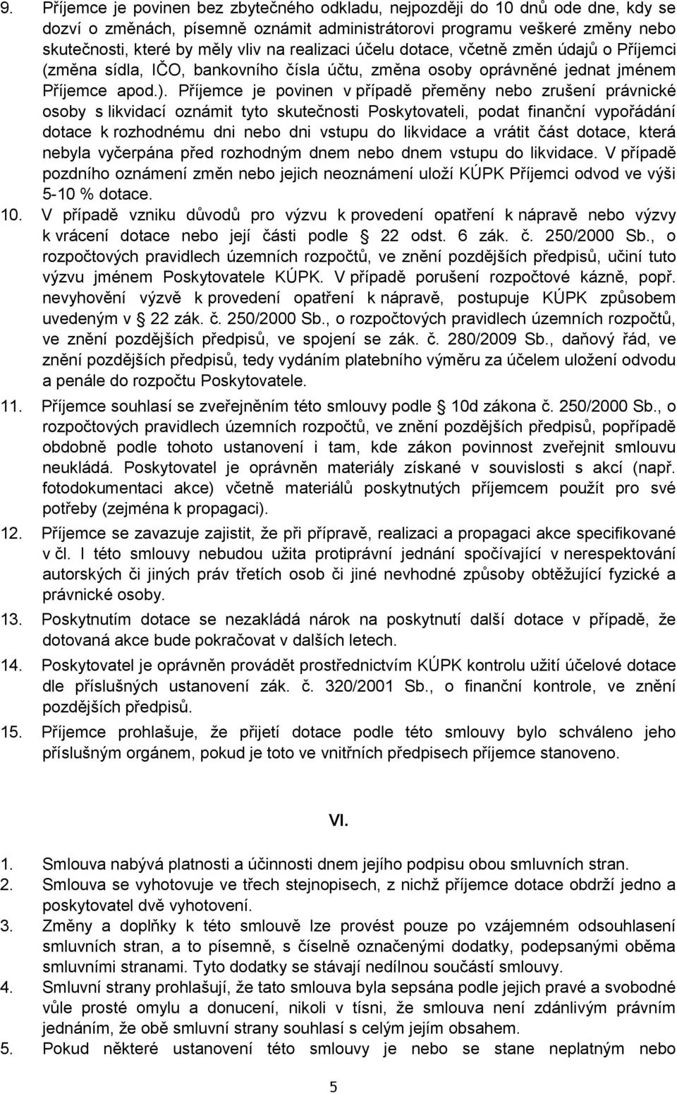 Příjemce je povinen v případě přeměny nebo zrušení právnické osoby s likvidací oznámit tyto skutečnosti Poskytovateli, podat finanční vypořádání dotace k rozhodnému dni nebo dni vstupu do likvidace a