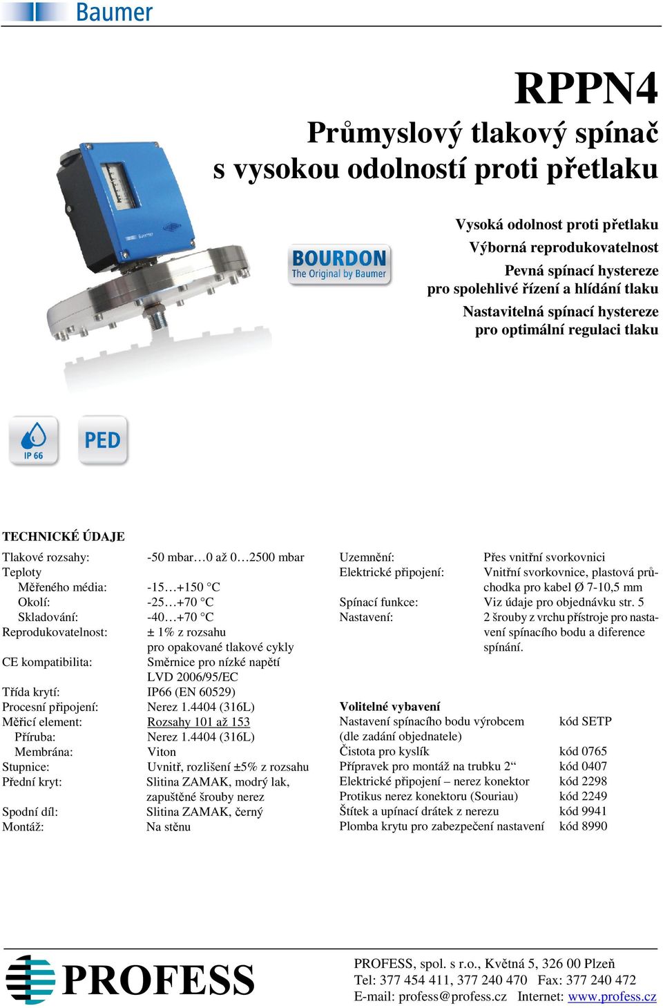 ± 1% z rozsahu pro opakované tlakové cykly CE kompatibilita: Směrnice pro nízké napětí LVD 2006/95/EC Třída krytí: IP66 (EN 60529) Procesní připojení: Nerez 1.