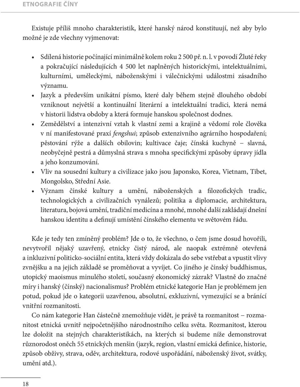 Jazyk a především unikátní písmo, které daly během stejně dlouhého období vzniknout největší a kontinuální literární a intelektuální tradici, která nemá v historii lidstva obdoby a která formuje