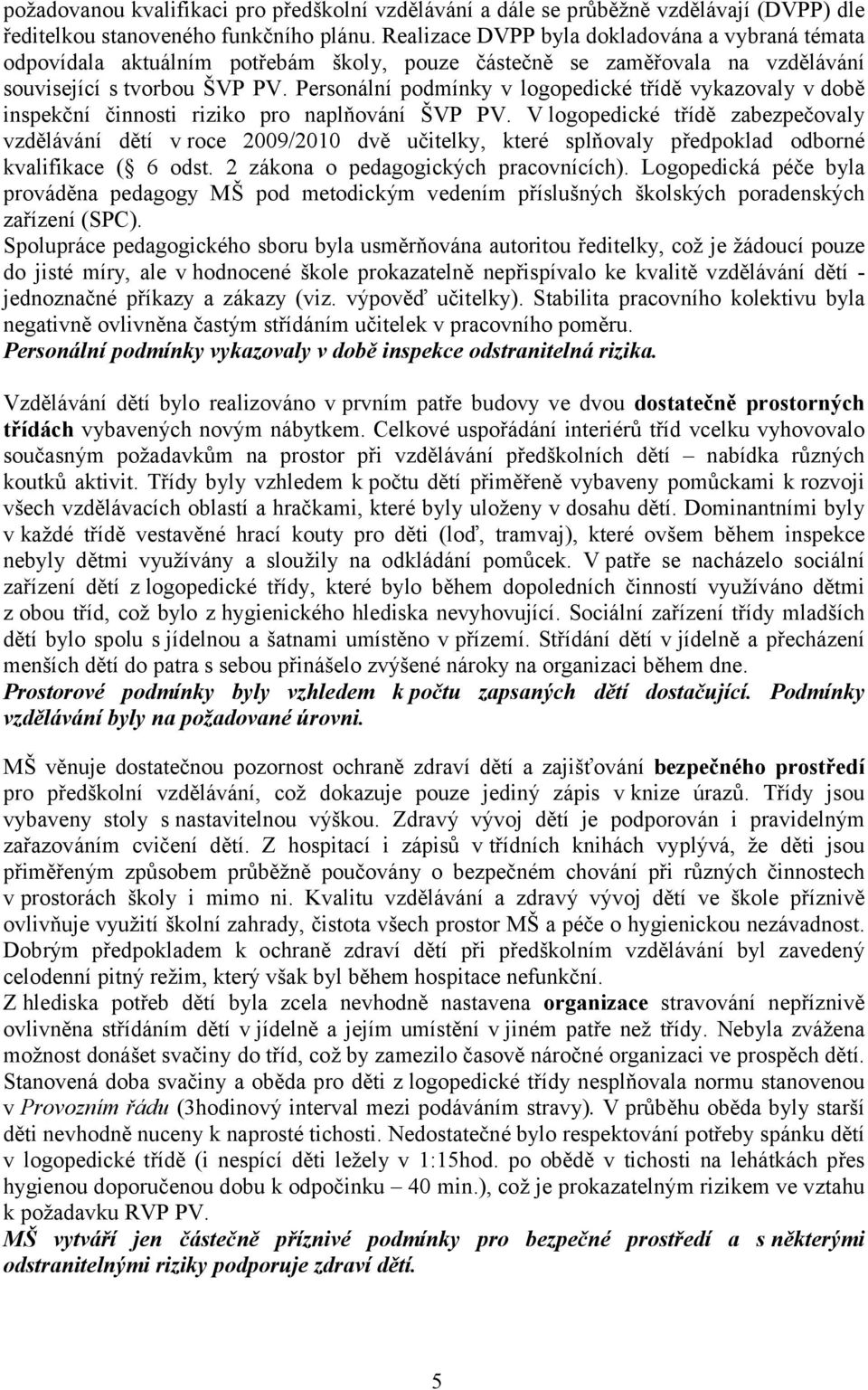 Personální podmínky v logopedické třídě vykazovaly v době inspekční činnosti riziko pro naplňování ŠVP PV.
