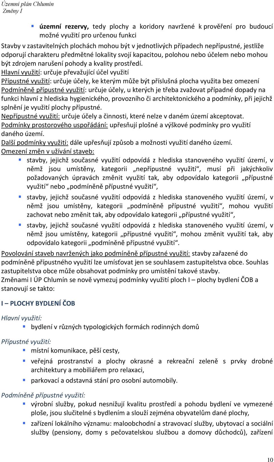 Hlavní využití: určuje převažující účel využití Přípustné využití: určuje účely, ke kterým může být příslušná plocha využita bez omezení Podmíněně přípustné využití: určuje účely, u kterých je třeba