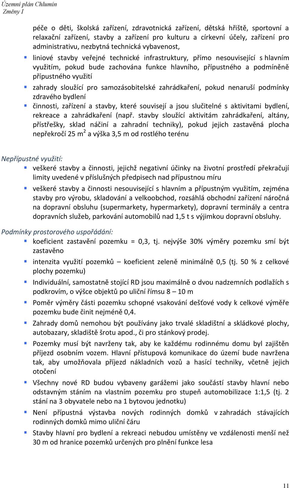 pro samozásobitelské zahrádkaření, pokud nenaruší podmínky zdravého bydlení činnosti, zařízení a stavby, které souvisejí a jsou slučitelné s aktivitami bydlení, rekreace a zahrádkaření (např.