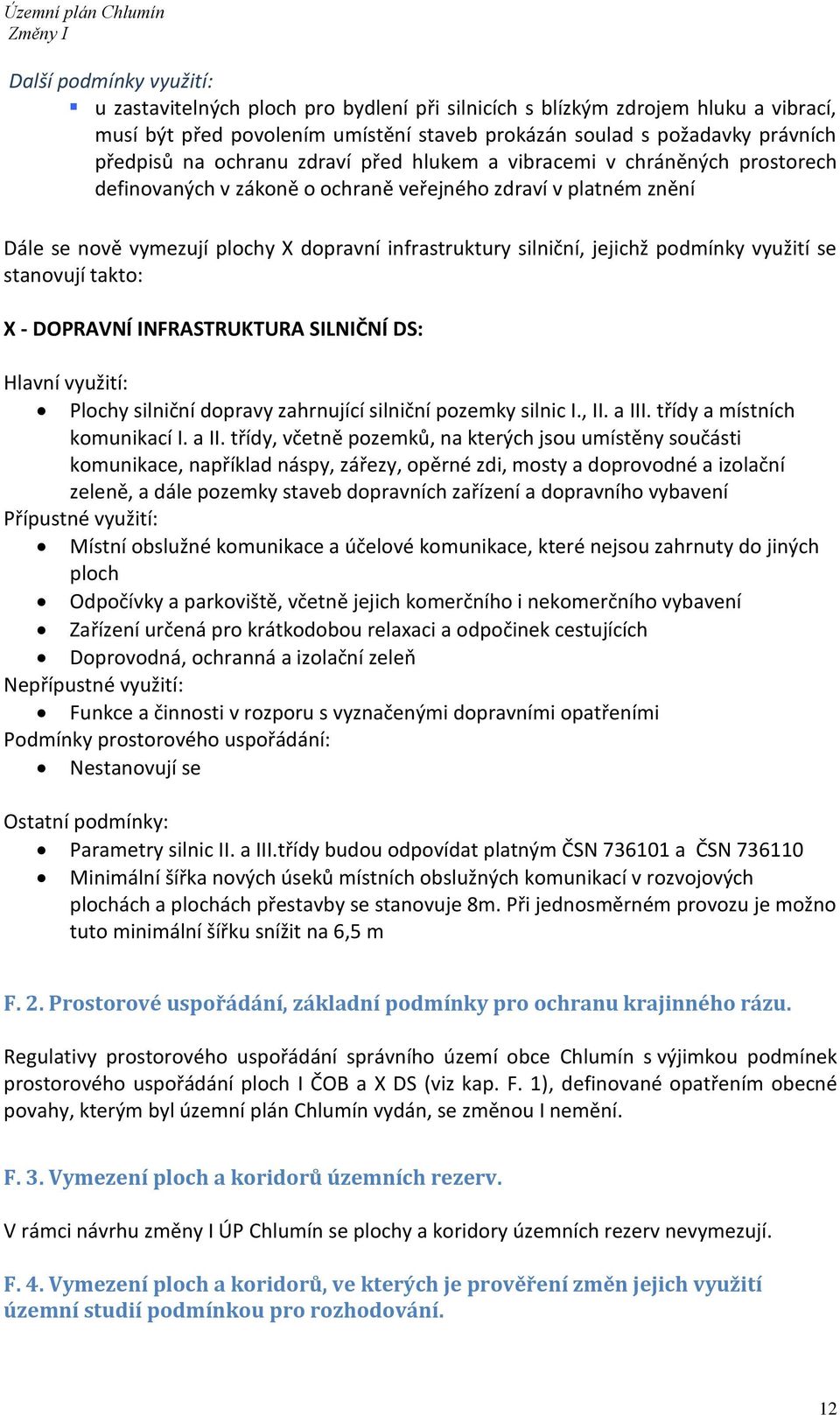 jejichž podmínky využití se stanovují takto: X - DOPRAVNÍ INFRASTRUKTURA SILNIČNÍ DS: Hlavní využití: Plochy silniční dopravy zahrnující silniční pozemky silnic I., II. a III.