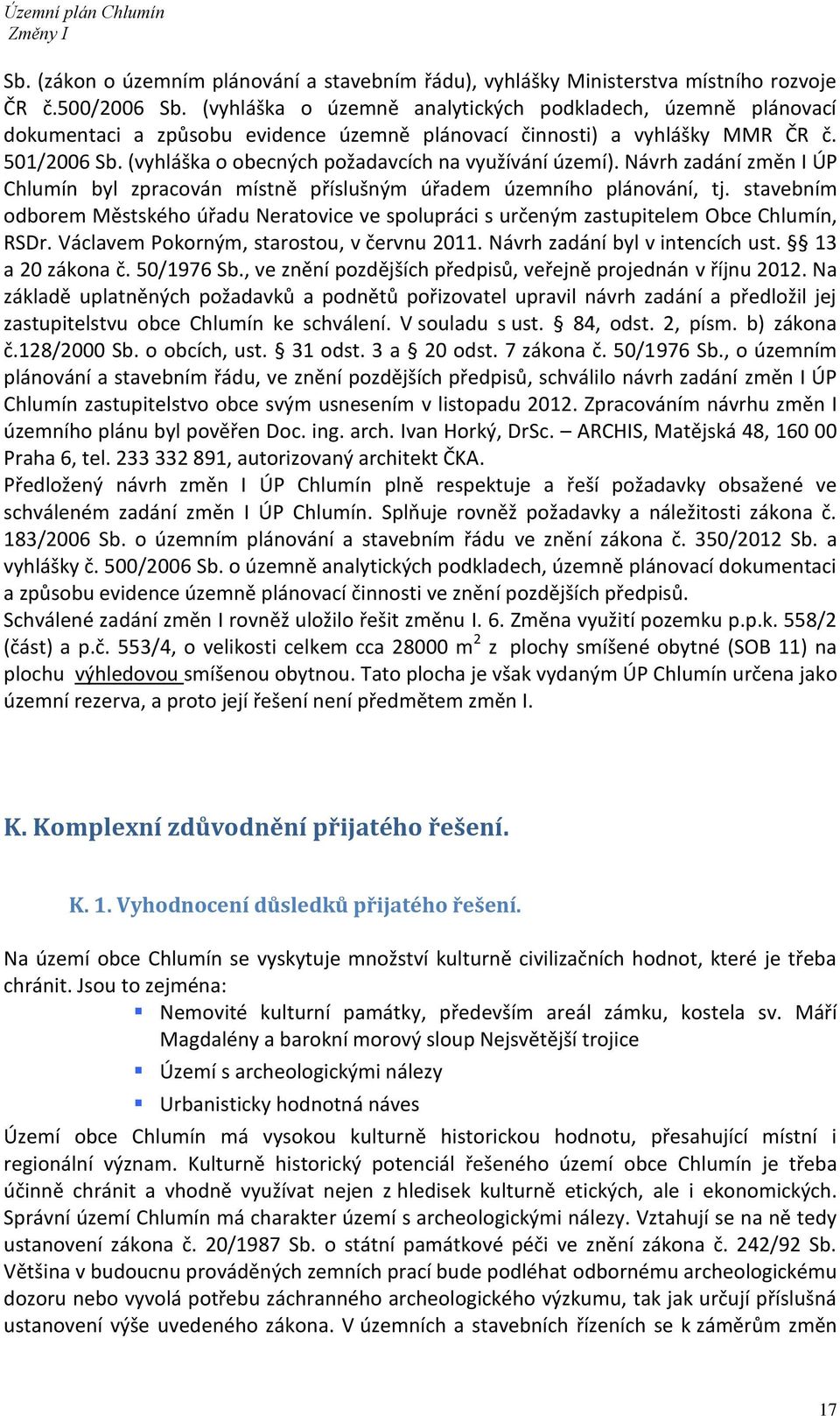 (vyhláška o obecných požadavcích na využívání území). Návrh zadání změn I ÚP Chlumín byl zpracován místně příslušným úřadem územního plánování, tj.